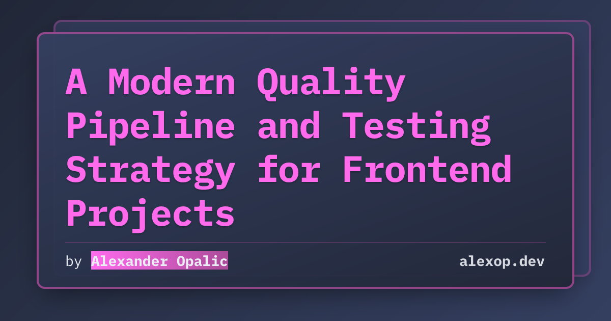 A Modern Quality Pipeline and Testing Strategy for Frontend Projects
