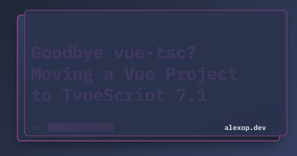 Goodbye vue-tsc? Moving a Vue Project to TypeScript 7.1 Content Mappers
