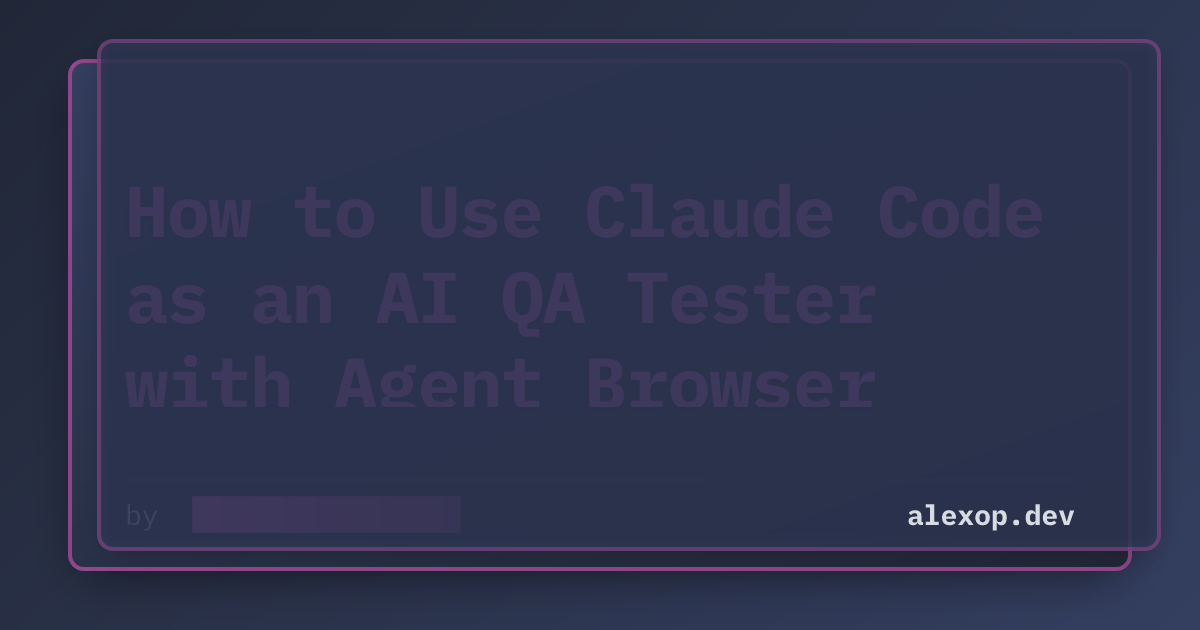 How to Use Claude Code as an AI QA Tester with Agent Browser | alexop.dev