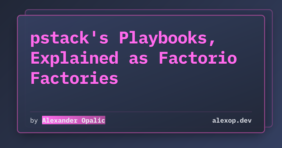 pstack's Playbooks, Explained as Factorio Factories